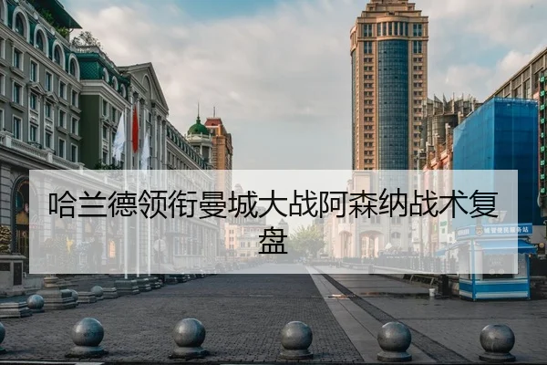 哈兰德领衔曼城大战阿森纳战术复盘